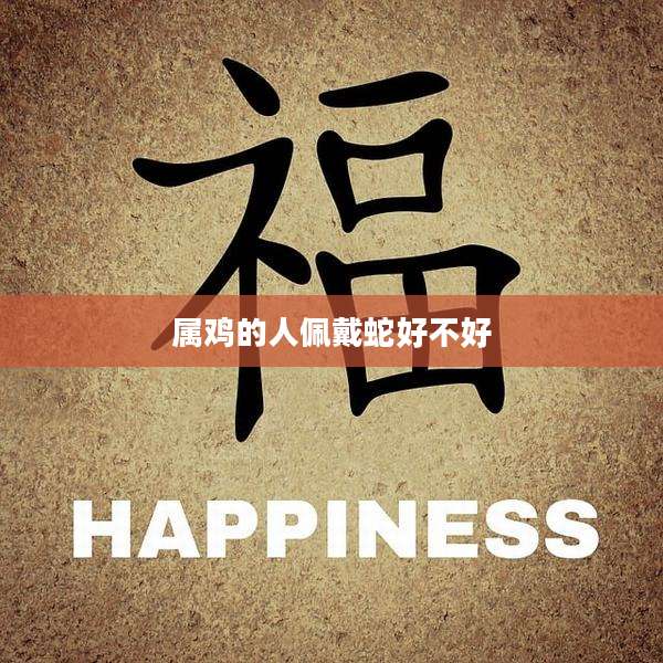 属鸡的人佩戴蛇好不好