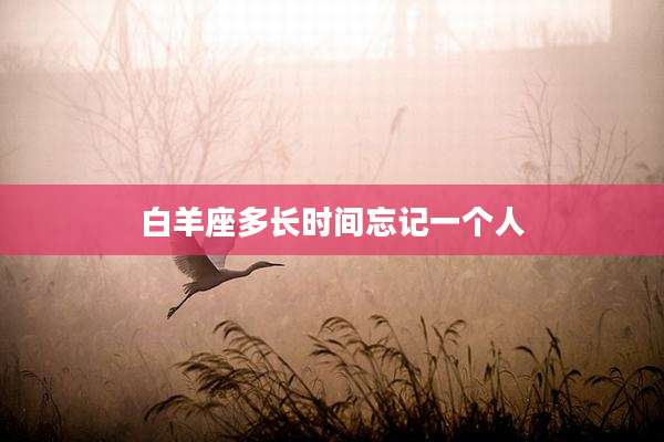 白羊座多长时间忘记一个人