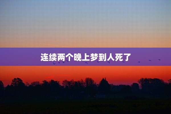 连续两个晚上梦到人死了