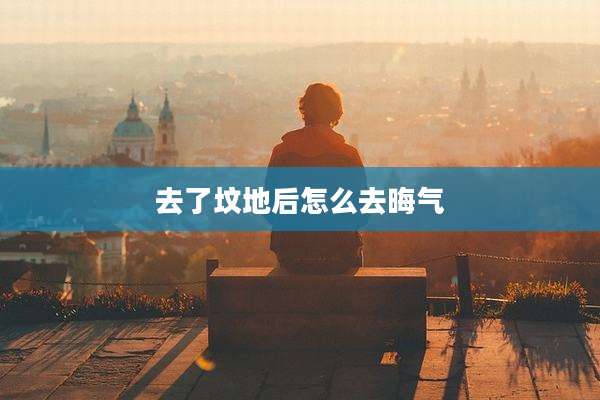 去了坟地后怎么去晦气