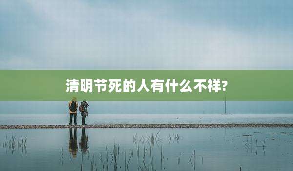 清明节死的人有什么不祥?