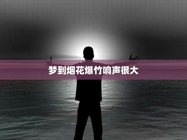 梦到烟花爆竹响声很大