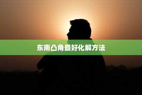东南凸角最好化解方法