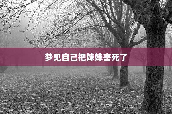 梦见自己把妹妹害死了