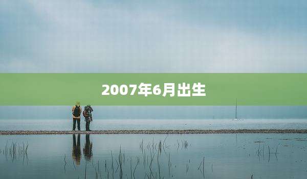 2007年6月出生