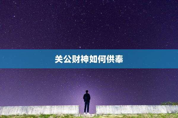 关公财神如何供奉
