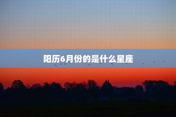 阳历6月份的是什么星座