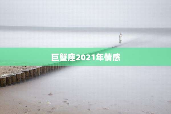 巨蟹座2021年情感