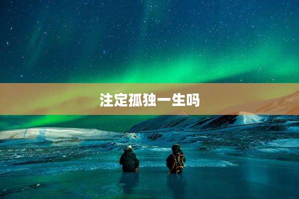 注定孤独一生吗