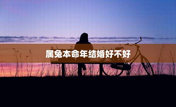 属兔本命年结婚好不好