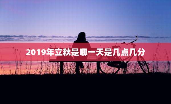 2019年立秋是哪一天是几点几分