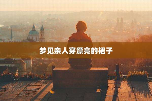 梦见亲人穿漂亮的裙子