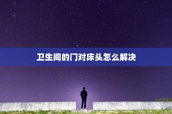 卫生间的门对床头怎么解决