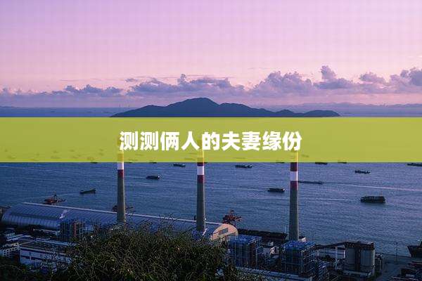 测测俩人的夫妻缘份