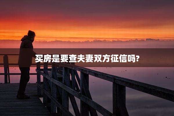 买房是要查夫妻双方征信吗?