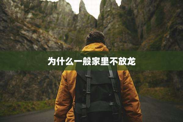 为什么一般家里不放龙