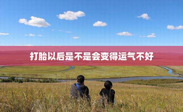打胎以后是不是会变得运气不好