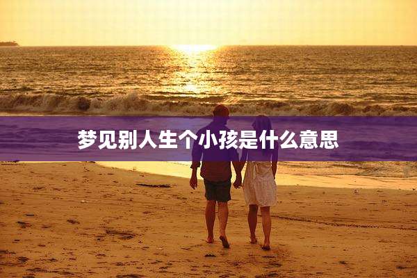 梦见别人生个小孩是什么意思