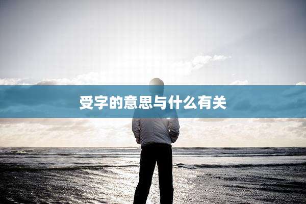 受字的意思与什么有关