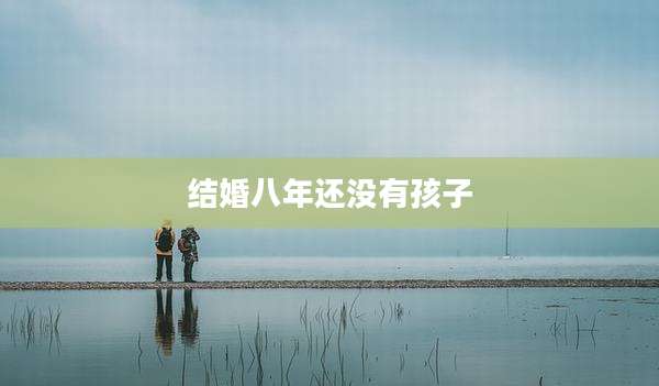 结婚八年还没有孩子