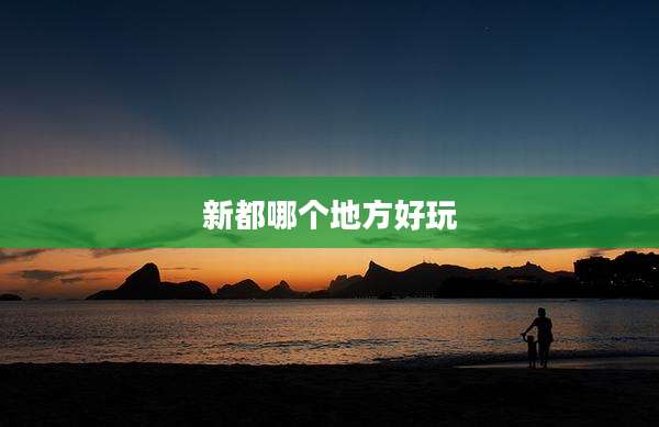 新都哪个地方好玩