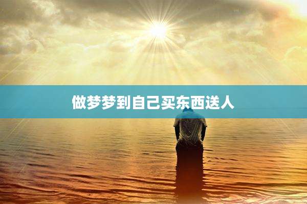 做梦梦到自己买东西送人