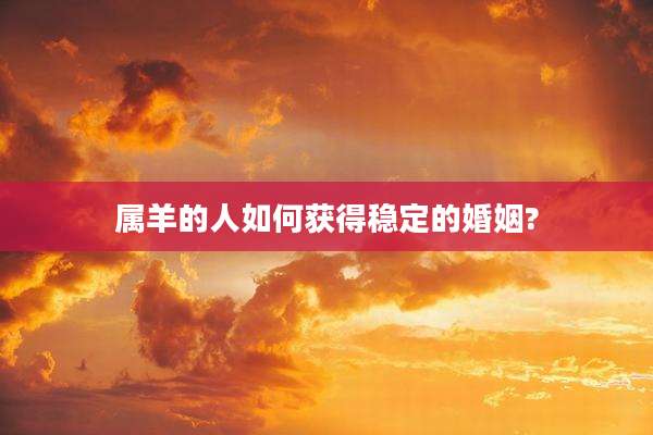 属羊的人如何获得稳定的婚姻?