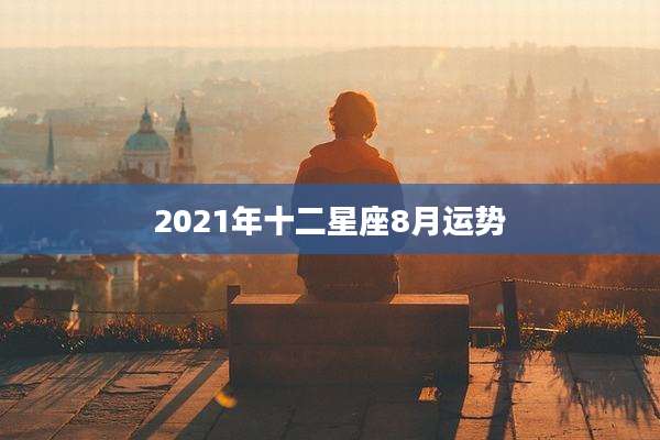 2021年十二星座8月运势