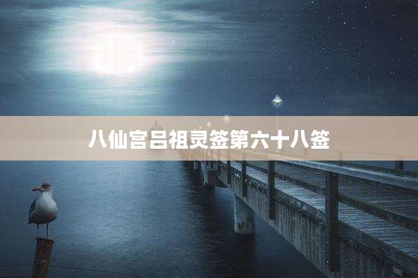 八仙宫吕祖灵签第六十八签