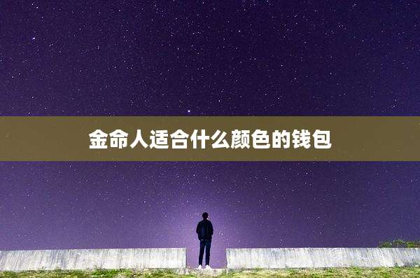 金命人适合什么颜色的钱包
