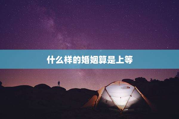 什么样的婚姻算是上等