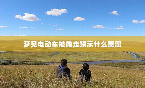 梦见电动车被偷走预示什么意思
