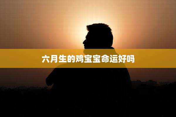 六月生的鸡宝宝命运好吗