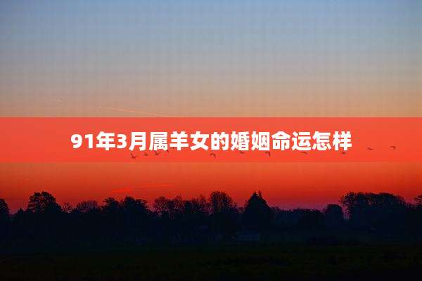 91年3月属羊女的婚姻命运怎样