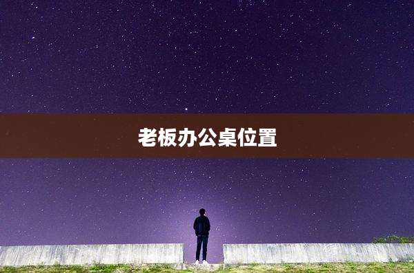 老板办公桌位置