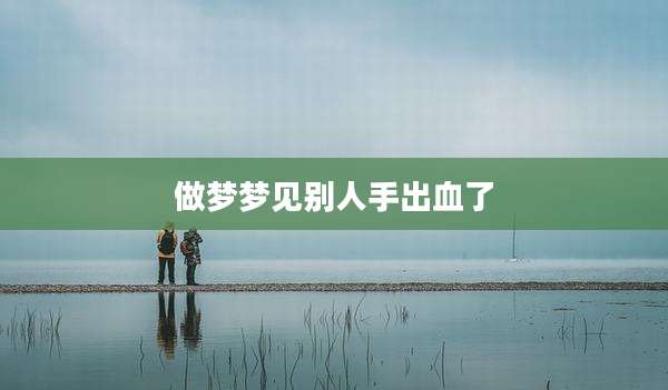 做梦梦见别人手出血了