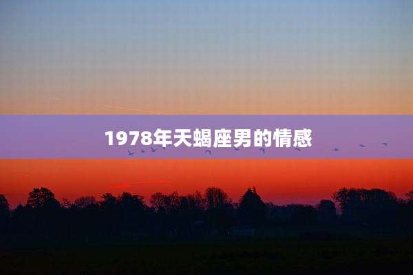 1978年天蝎座男的情感