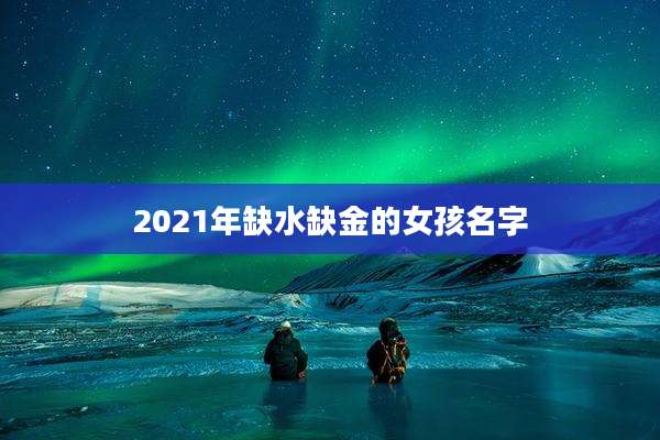 2021年缺水缺金的女孩名字