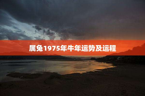 属兔1975年牛年运势及运程