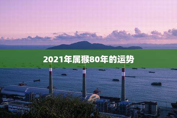 2021年属猴80年的运势