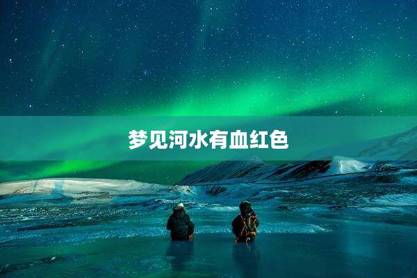 梦见河水有血红色