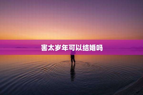 害太岁年可以结婚吗