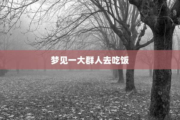 梦见一大群人去吃饭