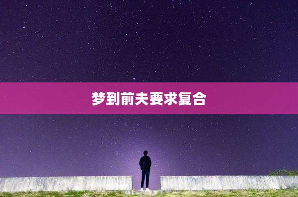 梦到前夫要求复合