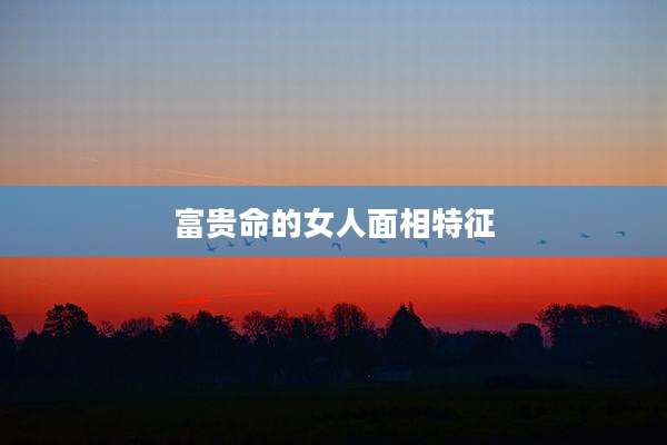 富贵命的女人面相特征