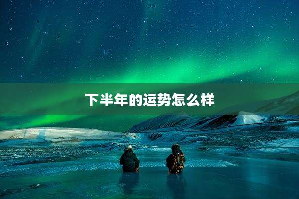 下半年的运势怎么样