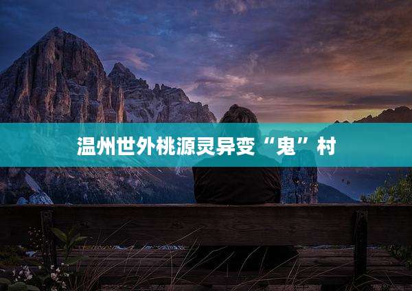 温州世外桃源灵异变“鬼”村