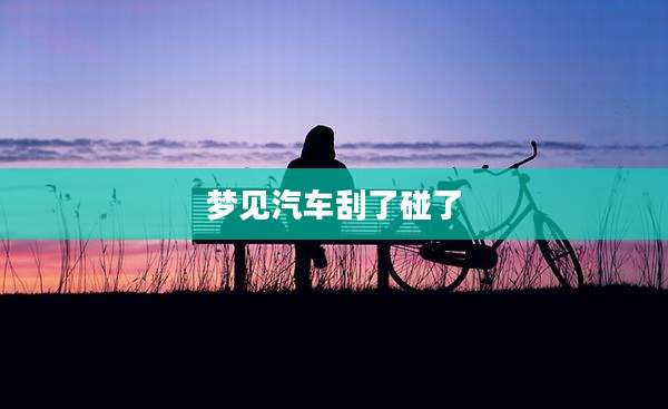 梦见汽车刮了碰了