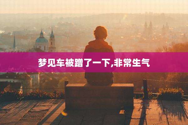 梦见车被蹭了一下,非常生气