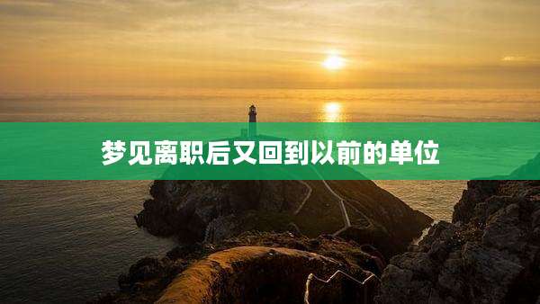 梦见离职后又回到以前的单位